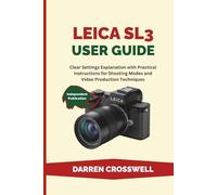 Leica SL3 User Guide: Clear Settings Explanation with Practical Instructions for Shooting Modes and Video Production Techniques