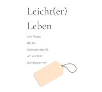 Leicht(er) Leben - 100 Dinge, die du loslassen darfst, um endlich durchzuatmen. Ein inspirierender Minimalismus-Guide für Frauen -: mit humorvollen ... Loslassen, Aufräumen & Durchatmen im Alltag