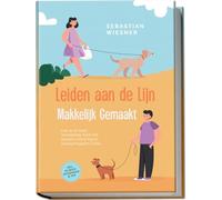 Leiden aan de Lijn Makkelijk Gemaakt: Hoe Je Je Hond Voorbeeldig Traint met Speelse Lijntraining en Vaardig Reageert in Elke Situatie - Inclusief de Beste Oefeningen & Tips