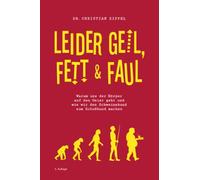 Leider geil, fett & faul: Warum uns der Körper auf den Geist geht und wie wir den Schweinehund zum Schoßhund machen