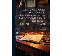 Leigh's New Pocket Road-Book of England, Wales, and Part of Scotland, On the Plan of Reichard's Itineraries