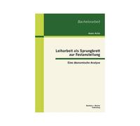 Leiharbeit Als Sprungbrett Zur Festanstellung: Eine Ökonomische Analyse