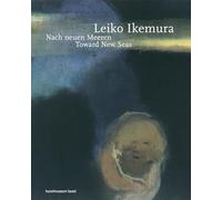 Leiko Ikemura: Nach neuen Meeren / Toward New Seas