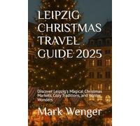 LEIPZIG CHRISTMAS TRAVEL GUIDE 2025: Discover Leipzig's Magical Christmas Markets, Cozy Traditions, and Winter Wonders