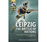 Leipzig, the Battle of Nations: A Guide to WArgaming the Battle of Leipzig 1813