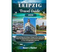LEIPZIG TRAVEL GUIDE: 80 Exciting and Unique Things to Do, Featuring Must Try Experiences in and around Leipzig for a Truly Unforgettable Journey