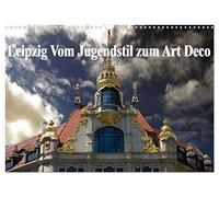 Leipzig - Vom Jugendstil zum Art Deco (Wandkalender 2026 DIN A3 quer), CALVENDO Monatskalender: Zwei, für die damalige Zeit neue Kulturströmungen, ... Leipzigs, in zwölf Fotografien dokumentiert.