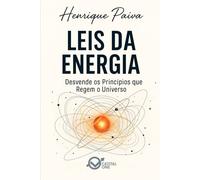 Leis da Energia: Desvende os Princípios que Regem o Fluxo Invisível de Tudo no Universo
