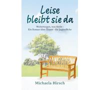 Leise bleibt sie da: Weitertragen was bleibt - Ein Roman über Trauer - für Jugendliche