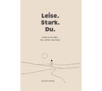 Leise. Stark. Du.: Zurück zu dir selbst - klar, ehrlich, ohne Druck.