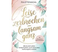 Leise zerbrochen - langsam ganz.: Ein Selbsthilfe Ratgeber für Frauen über Selbstliebe, emotionale Heilung und den Weg zurück zu sich selbst - Schritt ... Inkl. Begleitjournal und Affirmationen