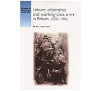 Leisure, Citizenship And Working-Class Men In Britain, 1850-1940