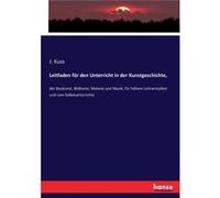 Leitfaden fr den Unterricht in der Kunstgeschichte der Baukunst Bildnerei Malerei und Musik fr hhere Lehranstalten und zum Selbstunterrichte - J. Kuss - B J. KussJ. Kuss (Auteur)