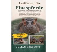 LEITFADEN FÜR FLUSSPFERDE: Ein erweiterter Frage-und-Antwort-Bereich mit ehrlichen, erfahrungsbasierten Einblicken in die Biologie, das Verhalten, die ... Haltung zu romantisieren oder die realen Kons