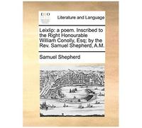 Leixlip: A Poem. Inscribed To The Right Honourable William Conolly, Esq; By The Rev. Samuel Shepherd, A.M.