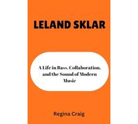 LELAND SKLAR: A Life in Bass, Collaboration, and the Sound of Modern Music