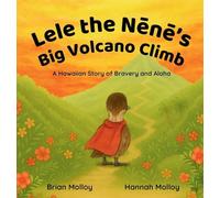 Lele the Nēnē's Big Volcano Climb: A Hawaiian Story of Bravery and Aloha