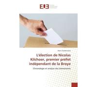 L'élection de Nicolas Kilchoer, premier préfet indépendant de la Broye - Alain Chardonnens - Universitaires Europeennes - broché - Livre