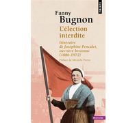 L'Election interdite Itinéraire de Joséphine Pencalet, ouvrière bretonne (1886-1972) - Fanny Bugnon - Points - Poche - Essai