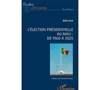 L'élection présidentielle au Mali : de 1960 à 2025 Balla Cissé (Auteur), Danièle Darlan (Préface)