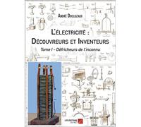L'electricite : decouvreurs et inventeurs - tome i : defricheurs de l'inconnu