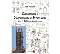 L'électricité : Découvreurs et Inventeurs - Tome I - Défricheurs de l'inconnu: Tome I : Défricheurs de l'inconnu