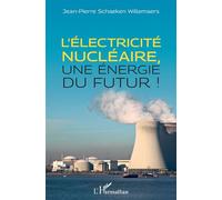 L'électricité nucléaire, une énergie du futur Une énergie du futur - Jean-Pierre Schaeken Willemaers - L'harmattan - broché - Etude