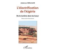 L'électrification de l'Algérie De la lumière dans les ksour - Abdennour Keramane - L'harmattan - broché - Essai