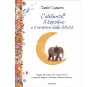L'ELEFANTE, IL TOPOLINO E IL SENTIERO DELLA FELICITA'. Viaggio alla scoperta dei cinque maestri: Gentilezza, Respiro, Gratitudine, Silenzio e Perdono - Daniel Lumera - MONDADORI - ebook (ePub) - Livre