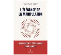 Marwan Mery – L'élégance de la manipulation – Influencer et convaincre sans conflit – Broché