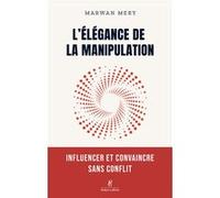 Marwan Mery – L'élégance de la manipulation – Influencer et convaincre sans conflit – Broché