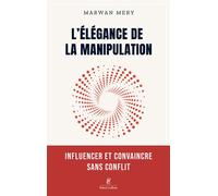 L'élégance de la manipulation - Influencer et convaincre sans conflit - Marwan Mery - Robert Laffont - broché - Guide