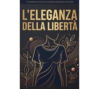 L'Eleganza della Libertà: Perché il Reggiseno è un'Abitudine del Passato: Un manifesto per riscoprire la naturalezza, la giovinezza e il vero stile