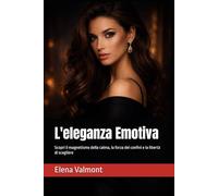 L'eleganza Emotiva: Scopri il magnetismo della calma, la forza dei confini e la libertà di scegliere