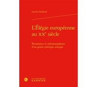 L'Élégie européenne au XXe siècle Laetitia Reibaud (Auteur), Véronique Gely (Direction), Bernard Franco (Direction)