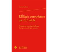 L'Élégie européenne au XXe siècle Laetitia Reibaud (Auteur), Véronique Gely (Direction), Bernard Franco (Direction)