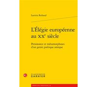 L'Élégie européenne au XXe siècle: Persistance et métamorphoses d'un genre poétique antique