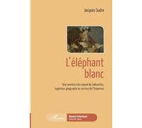 L'éléphant blanc: Une aventure du colonel de Sallanches, ingénieur géographe au service de l'Empereur