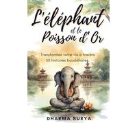 L'éléphant et le poisson d'or: Transformez votre vie à travers 30 histoires bouddhistes