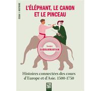 L'éléphant, le canon et le pinceau Histoires connectées des cours d'Europe et d'Asie. 1500-1750 - Sanjay Subrahmanyam - Nuvis - Phebe Eds - broché - Essai