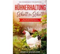 L'élevage de poules pas à pas : Le livre sur les poules pour les débutants - y compris des conseils et astuces sur l'élevage, les soins, la nourriture, les races, etc.