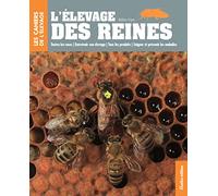 L'élevage des reines: Toutes les races - Entretenir son élevage - Tous les produits - Soigner et prévenir les maladies