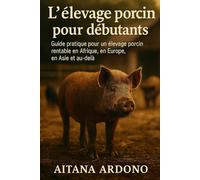 L'élevage porcin pour débutants: Guide pratique pour un élevage porcin rentable en Afrique, en Europe, en Asie et au-delà