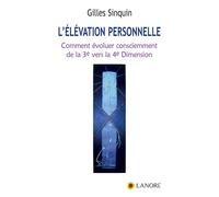 L'élévation personnelle - Comment évoluer consciemment de la 3e vers la 4e Dimension La maladie s'installe quand nos cellules pensent mal - Gilles Sinquin - Lanore - broché - Essai