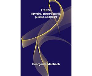 L'élite: écrivains, orateurs sacrés, peintres, sculpteurs