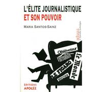 L'elite journalistique et son pouvoir - María Santos-Sainz - Apogee - broché - Essai