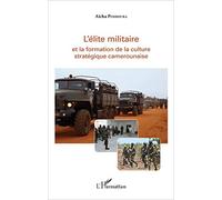 L'élite militaire et la formation de la culture stratégique camerounaise – L'Harmattan