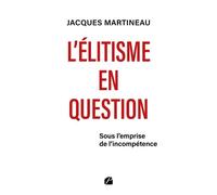 L'élitisme en question Sous l'emprise de l'incompétence - Jacques Martineau - Du Pantheon Eds - broché - Essai