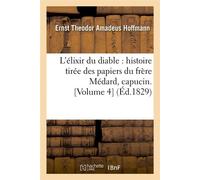 L'élixir du diable : histoire tirée des papiers du frère Médard, capucin. [Volume 4] (Éd.1829) - Ernst Theodor Amadeus Hoffmann - Hachette Bnf - broché - Livre
