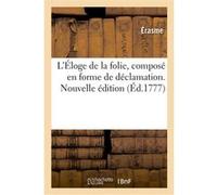 L'Éloge de la folie, composé en forme de déclamation. Nouvelle édition Erasme, Erasmus (Auteur), Nicolas Gueudeville (Auteur), Gérard Listre (Auteur), Ambrosius Holbein (Auteur)